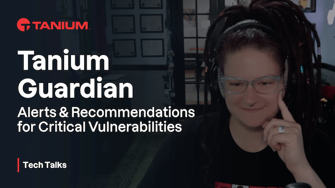 Alertes et recommandations sur les vulnérabilités critiques à l’aide de Tanium Guardian – Tanium Tech Talks n° 94