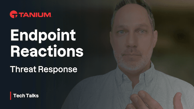 Automatisez la réponse aux menaces grâce aux réactions sur les endpoints – Tanium Tech Talks #92