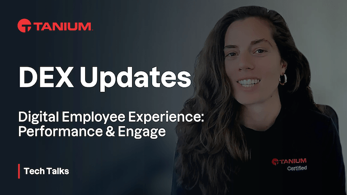 Les nouveautés de Tanium Digital Employee Experience (DEX) – Tanium Tech Talks #96